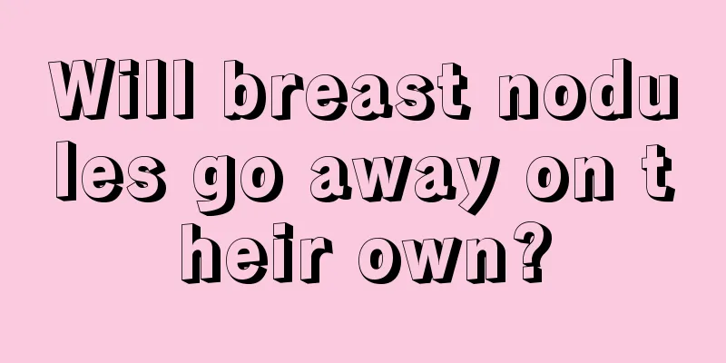 Will breast nodules go away on their own?