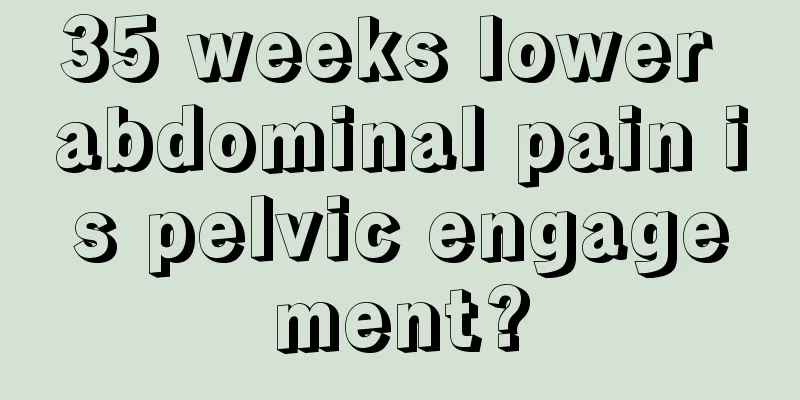 35 weeks lower abdominal pain is pelvic engagement?