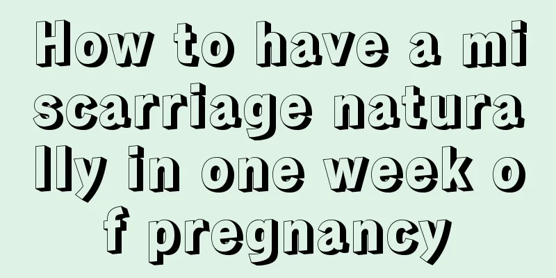 How to have a miscarriage naturally in one week of pregnancy