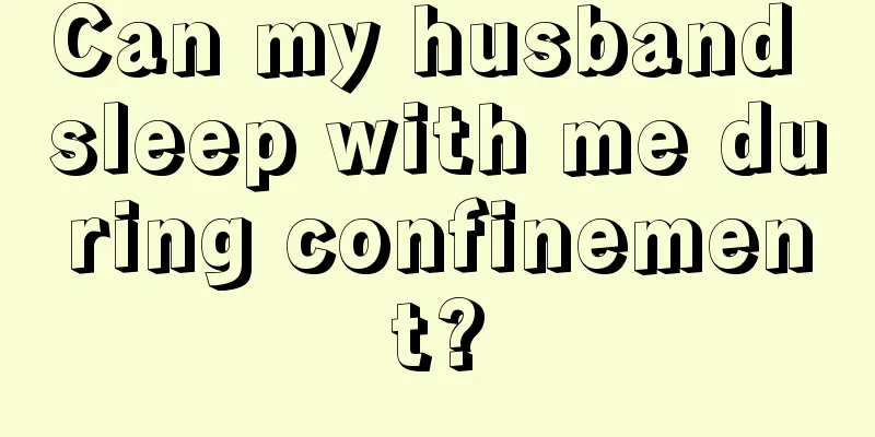 Can my husband sleep with me during confinement?