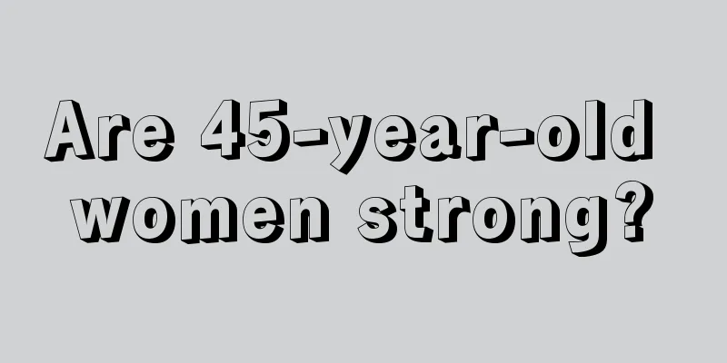 Are 45-year-old women strong?