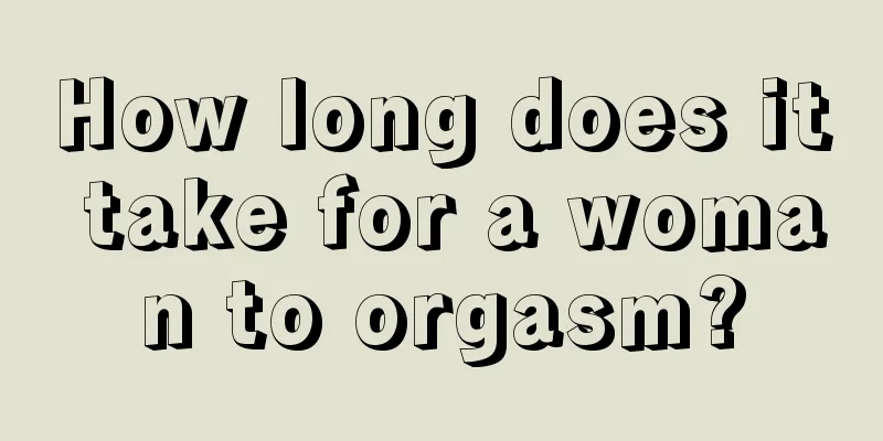 How long does it take for a woman to orgasm?