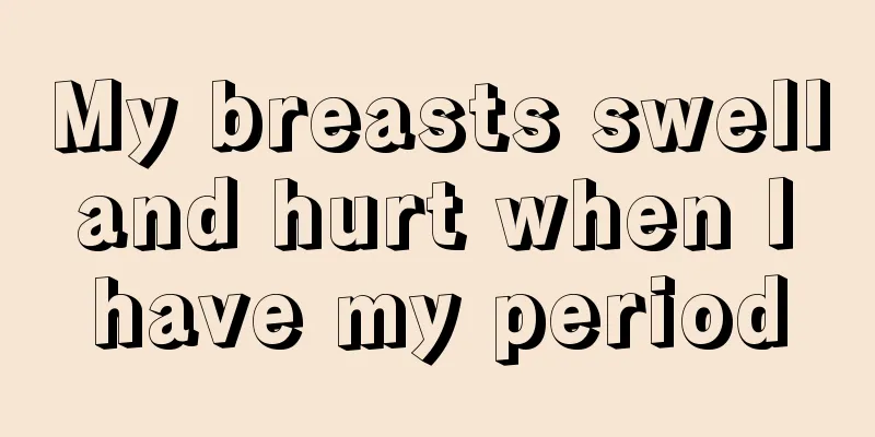 My breasts swell and hurt when I have my period