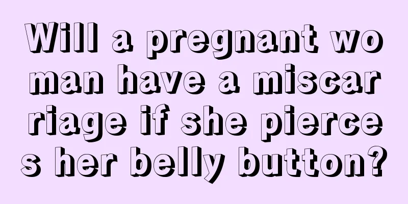 Will a pregnant woman have a miscarriage if she pierces her belly button?