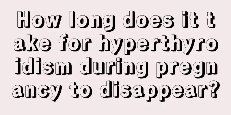 How long does it take for hyperthyroidism during pregnancy to disappear?