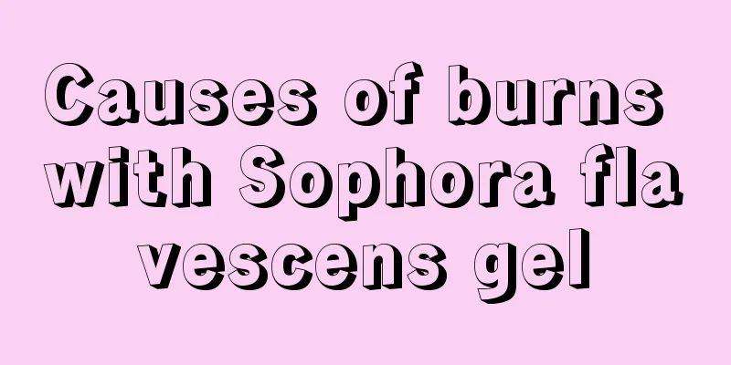 Causes of burns with Sophora flavescens gel