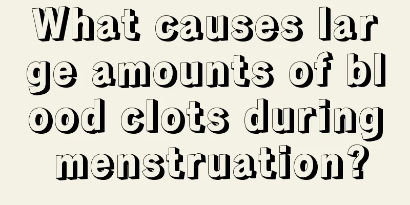 What causes large amounts of blood clots during menstruation?