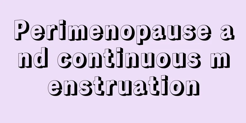 Perimenopause and continuous menstruation