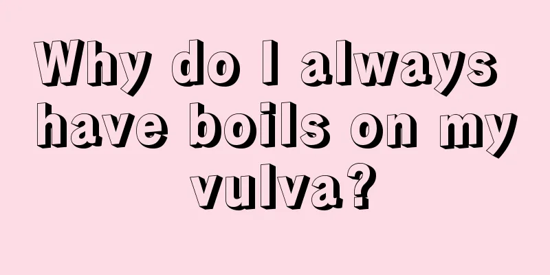 Why do I always have boils on my vulva?