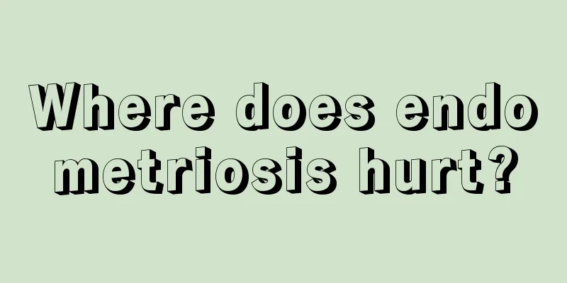 Where does endometriosis hurt?