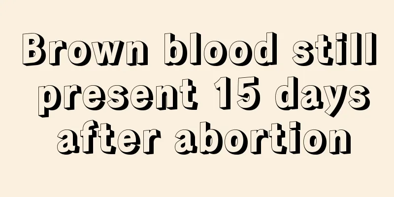 Brown blood still present 15 days after abortion