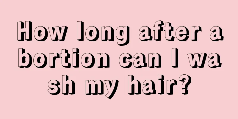 How long after abortion can I wash my hair?