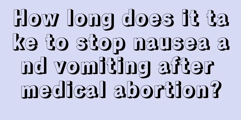 How long does it take to stop nausea and vomiting after medical abortion?