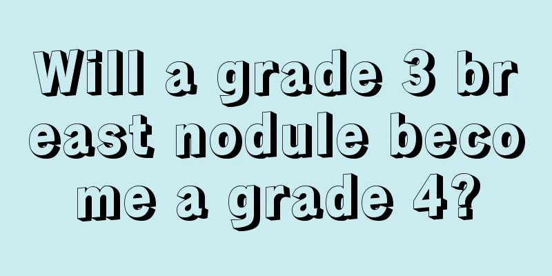 Will a grade 3 breast nodule become a grade 4?