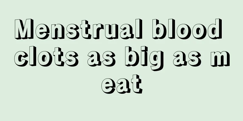 Menstrual blood clots as big as meat