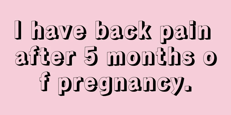 I have back pain after 5 months of pregnancy.