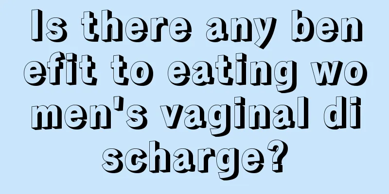 Is there any benefit to eating women's vaginal discharge?