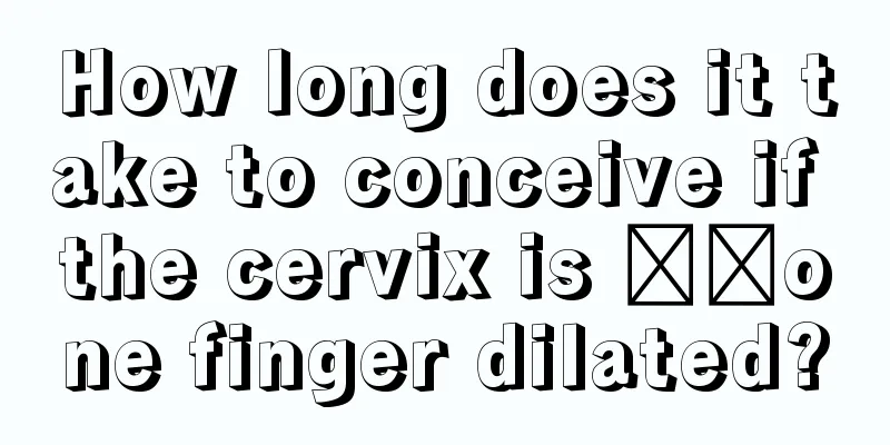 How long does it take to conceive if the cervix is ​​one finger dilated?