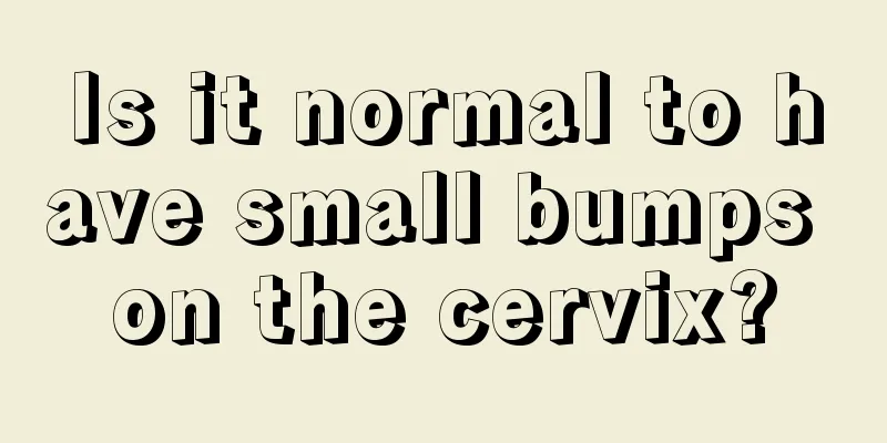 Is it normal to have small bumps on the cervix?