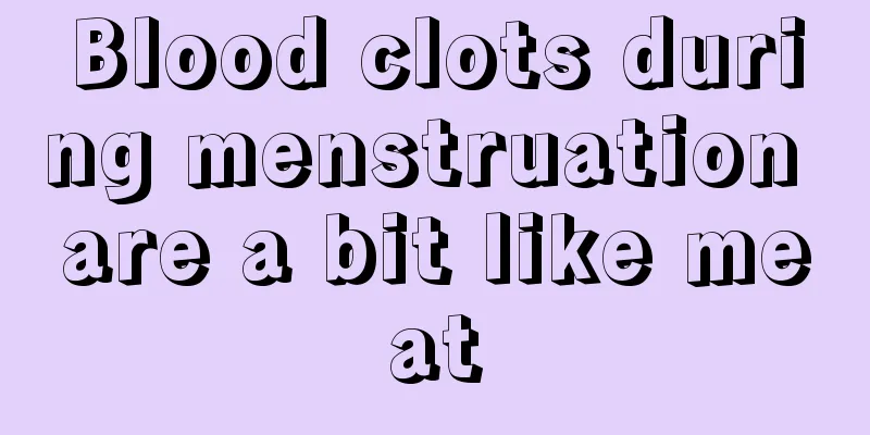 Blood clots during menstruation are a bit like meat