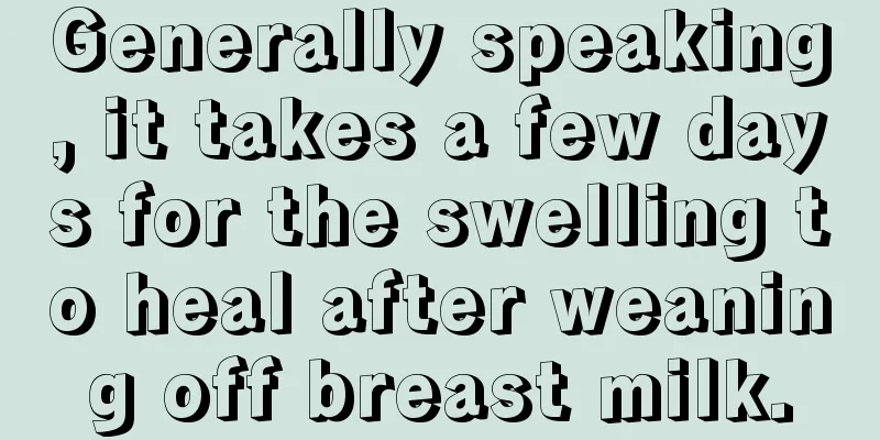 Generally speaking, it takes a few days for the swelling to heal after weaning off breast milk.