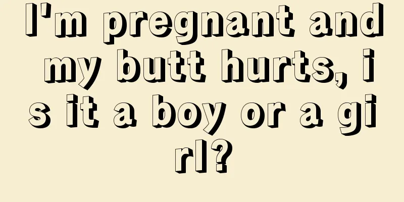 I'm pregnant and my butt hurts, is it a boy or a girl?