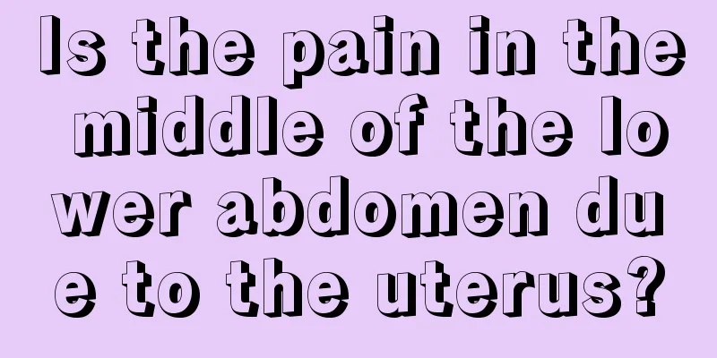 Is the pain in the middle of the lower abdomen due to the uterus?