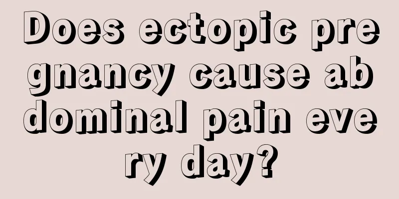 Does ectopic pregnancy cause abdominal pain every day?