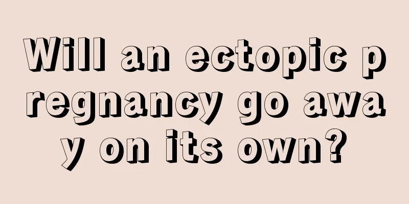 Will an ectopic pregnancy go away on its own?