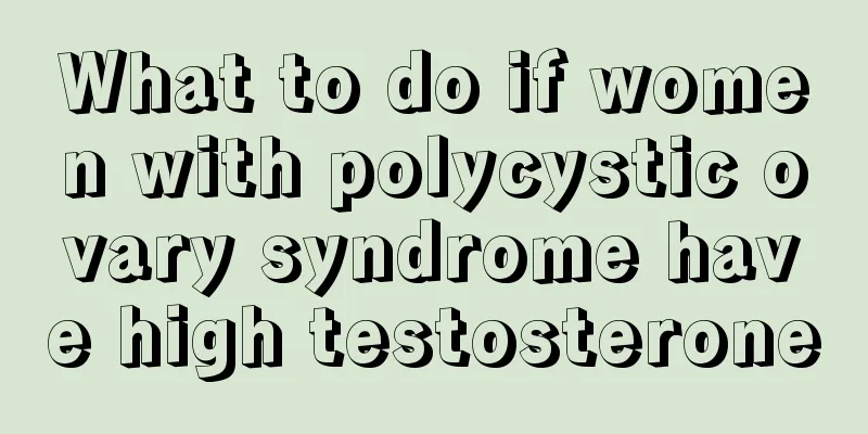 What to do if women with polycystic ovary syndrome have high testosterone