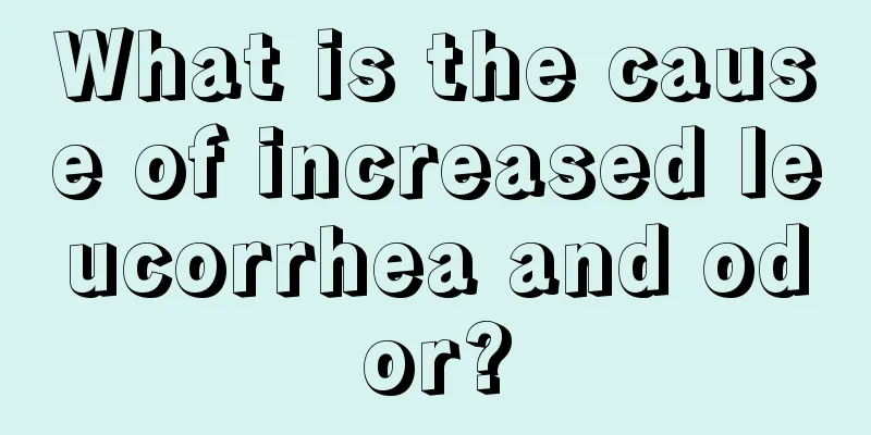 What is the cause of increased leucorrhea and odor?