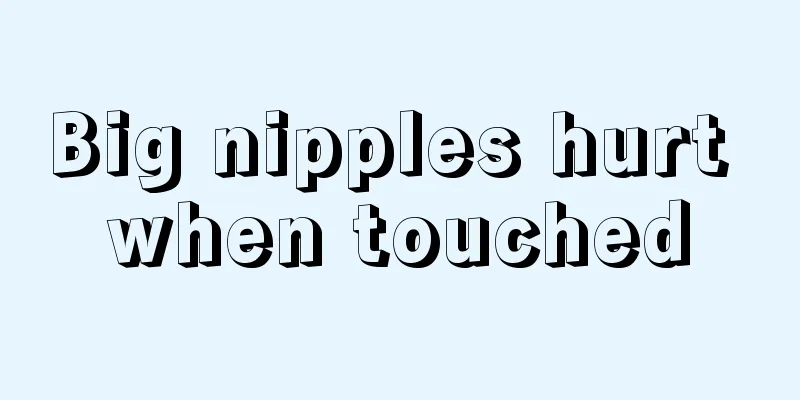 Big nipples hurt when touched