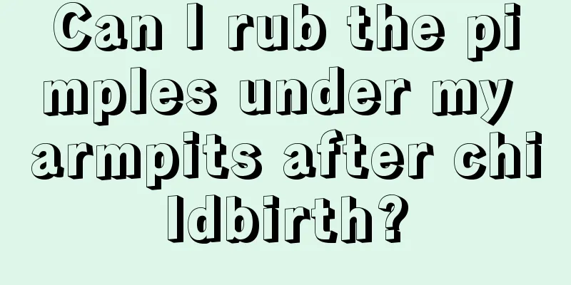 Can I rub the pimples under my armpits after childbirth?