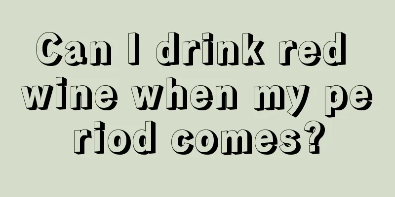 Can I drink red wine when my period comes?