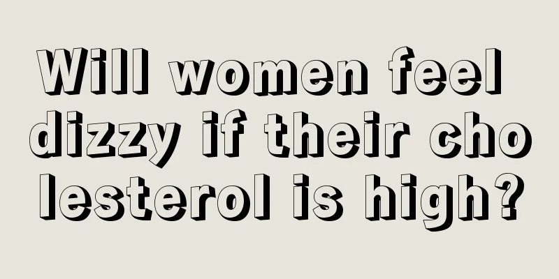 Will women feel dizzy if their cholesterol is high?