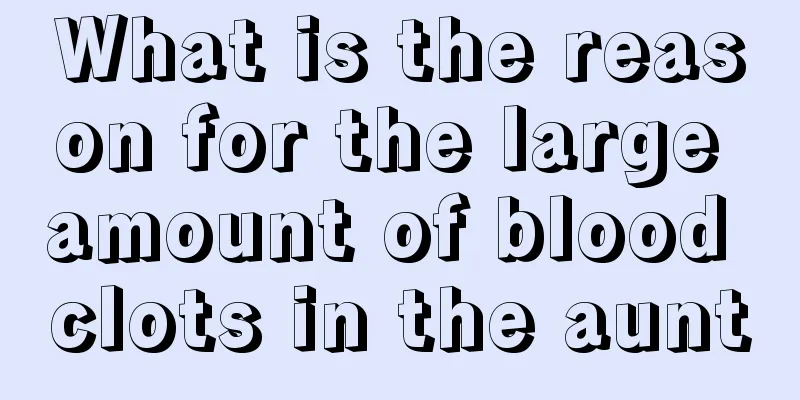 What is the reason for the large amount of blood clots in the aunt