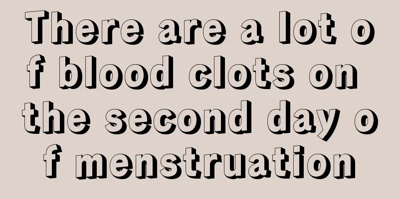 There are a lot of blood clots on the second day of menstruation