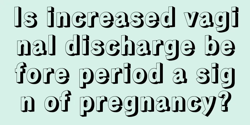 Is increased vaginal discharge before period a sign of pregnancy?