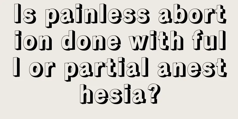 Is painless abortion done with full or partial anesthesia?