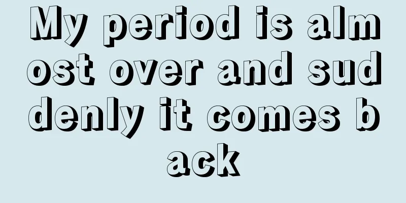 My period is almost over and suddenly it comes back