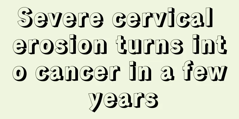 Severe cervical erosion turns into cancer in a few years