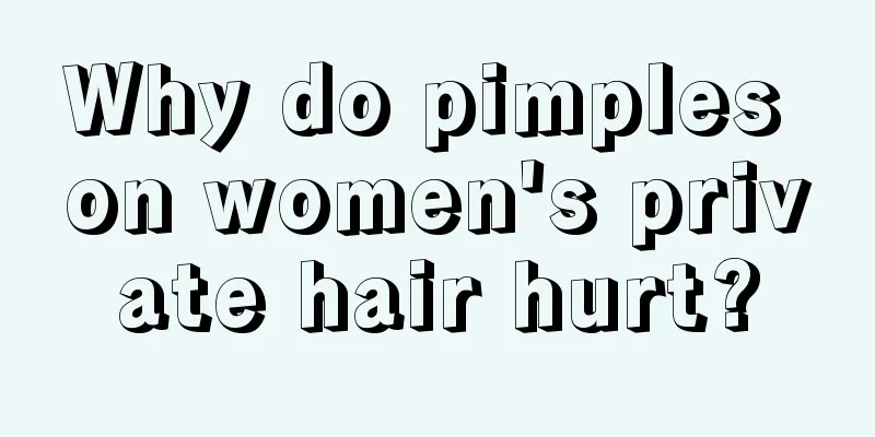 Why do pimples on women's private hair hurt?