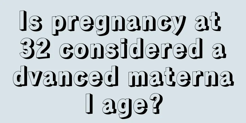 Is pregnancy at 32 considered advanced maternal age?