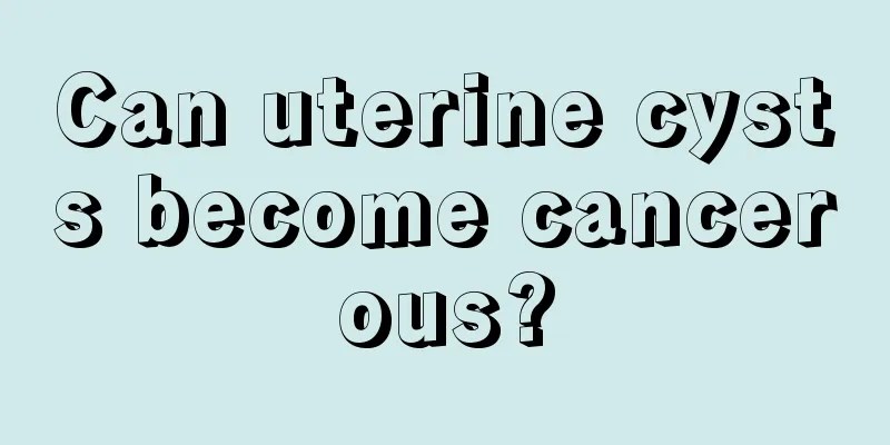 Can uterine cysts become cancerous?