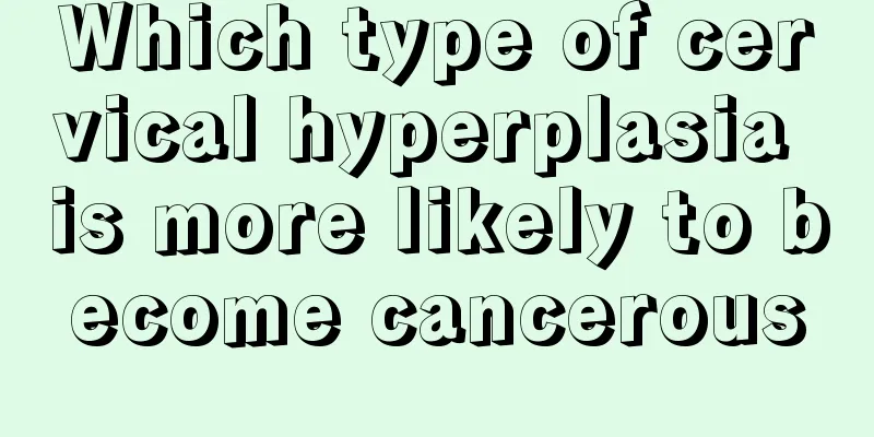 Which type of cervical hyperplasia is more likely to become cancerous