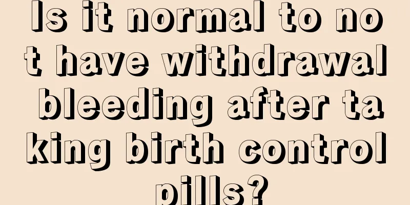 Is it normal to not have withdrawal bleeding after taking birth control pills?