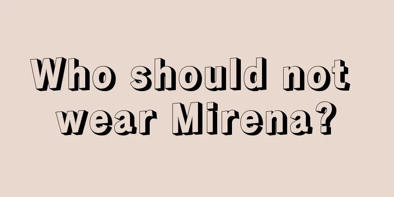 Who should not wear Mirena?