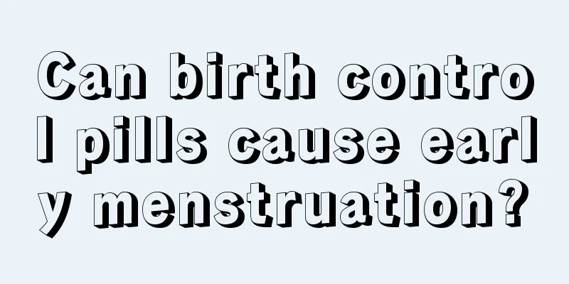 Can birth control pills cause early menstruation?