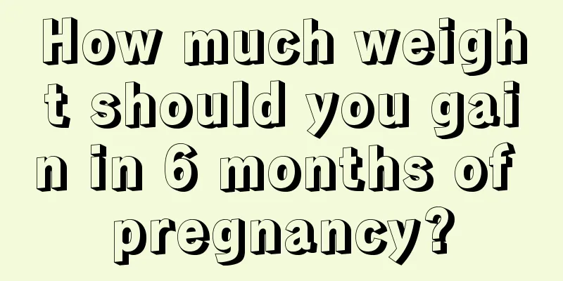 How much weight should you gain in 6 months of pregnancy?