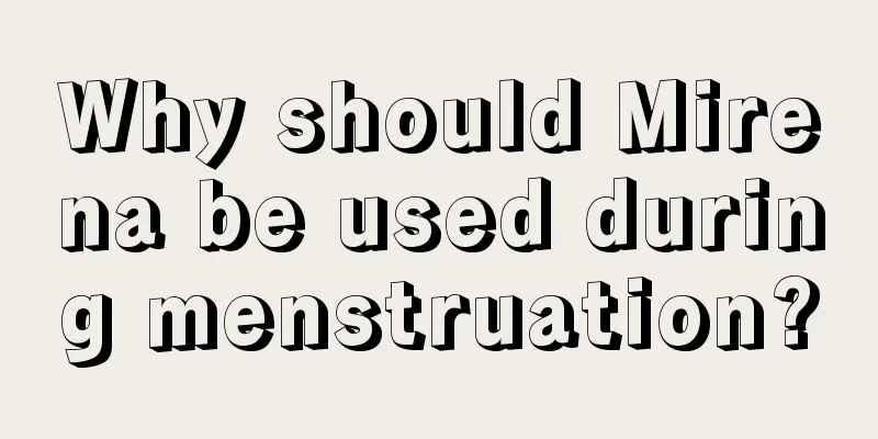 Why should Mirena be used during menstruation?